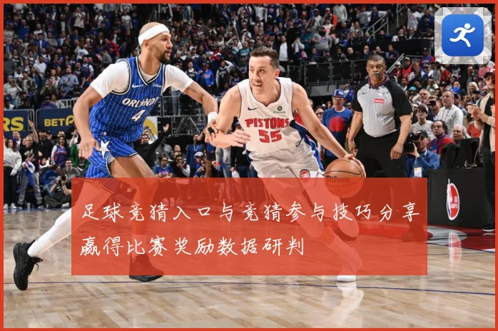 足球竞猜入口与竞猜参与技巧分享赢得比赛奖励数据研判