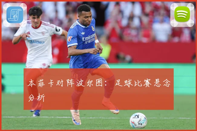 本菲卡对阵波尔图：足球比赛悬念分析