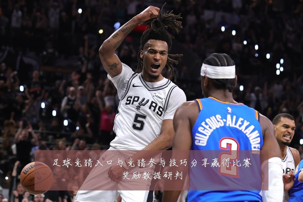 足球竞猜入口与竞猜参与技巧分享赢得比赛奖励数据研判