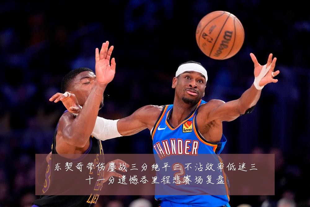 东契奇带伤鏖战三分绝平三不沾效率低迷三十一分遗憾吞里程悲赛场复盘
